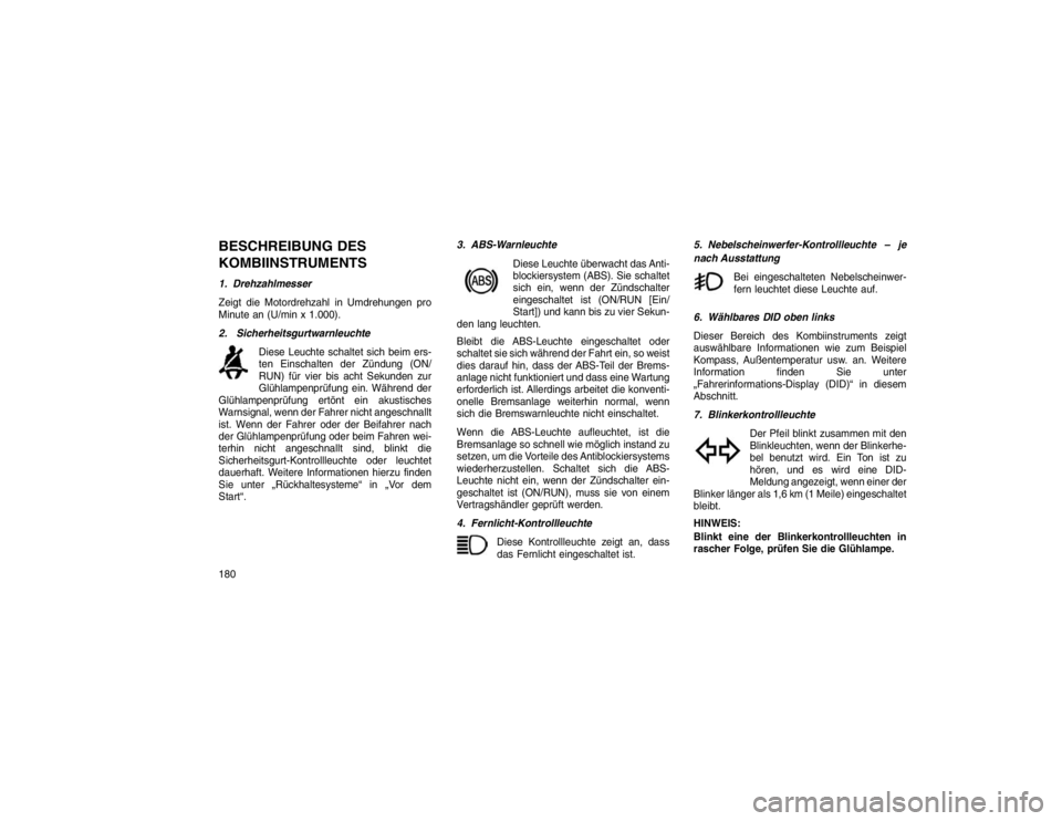 JEEP GRAND CHEROKEE 2016 Betriebsanleitung (in German) BESCHREIBUNG DES
KOMBIINSTRUMENTS1. Drehzahlmesser
Zeigt die Motordrehzahl in Umdrehungen pro
Minute an(U/min x 1.000).
2. Sicherheitsgurtwarnleuchte Diese Leuchte schaltet sich beim ers-
ten Einschal JEEP GRAND CHEROKEE 2016 Betriebsanleitung (in German) BESCHREIBUNG DES
KOMBIINSTRUMENTS1. Drehzahlmesser
Zeigt die Motordrehzahl in Umdrehungen pro
Minute an(U/min x 1.000).
2. Sicherheitsgurtwarnleuchte Diese Leuchte schaltet sich beim ers-
ten Einschal