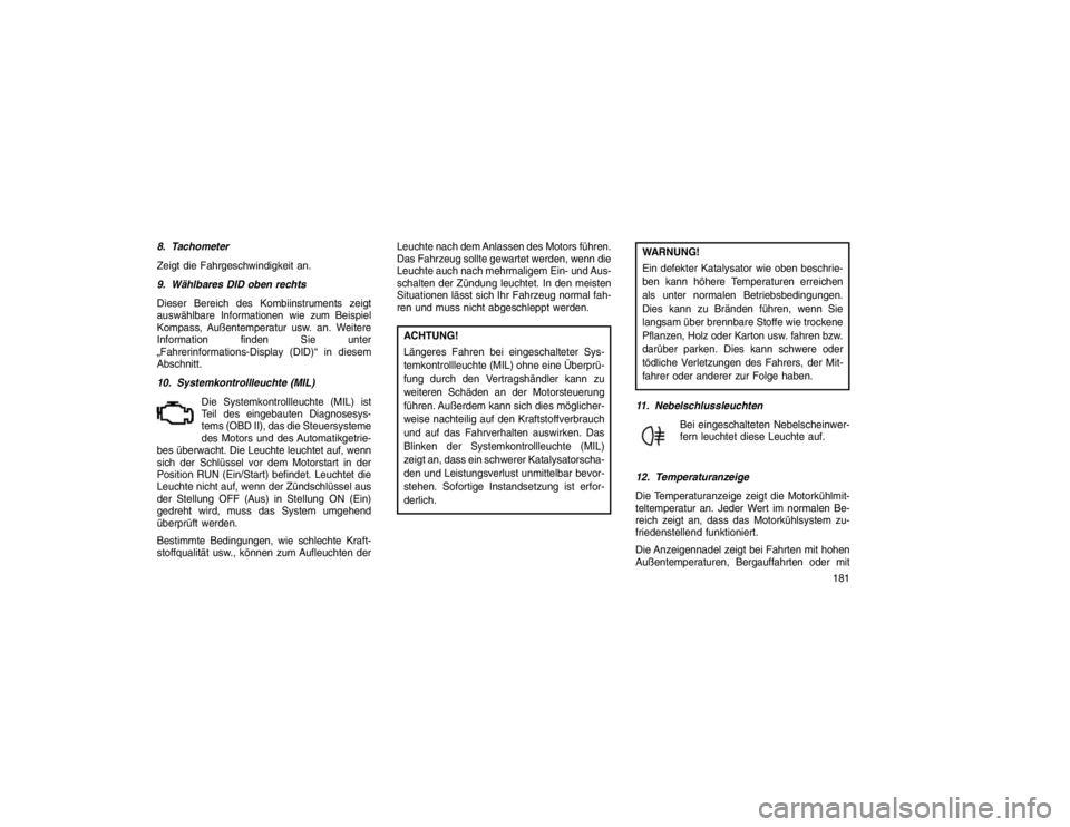 JEEP GRAND CHEROKEE 2016 Betriebsanleitung (in German) 8. Tachometer
Zeigt die Fahrgeschwindigkeit an.
9. Wählbares DID oben rechts
Dieser Bereich des Kombiinstruments zeigt
auswählbare Informationenwie zum Beispiel
Kompass, Außentemperatur usw. an. We JEEP GRAND CHEROKEE 2016 Betriebsanleitung (in German) 8. Tachometer
Zeigt die Fahrgeschwindigkeit an.
9. Wählbares DID oben rechts
Dieser Bereich des Kombiinstruments zeigt
auswählbare Informationenwie zum Beispiel
Kompass, Außentemperatur usw. an. We