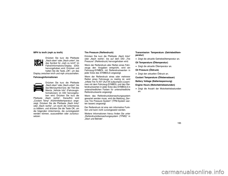 JEEP GRAND CHEROKEE 2016 Betriebsanleitung (in German) MPH to km/h (mph zu km/h)Drücken Sie kurz die Pfeiltaste
„Nach oben“ oder „Nach unten“, bis
das Symbol für „mph zu km/h“ im
Fahrerinformations-Display (DID)
hervorgehoben wird. Drücken JEEP GRAND CHEROKEE 2016 Betriebsanleitung (in German) MPH to km/h (mph zu km/h)Drücken Sie kurz die Pfeiltaste
„Nach oben“ oder „Nach unten“, bis
das Symbol für „mph zu km/h“ im
Fahrerinformations-Display (DID)
hervorgehoben wird. Drücken