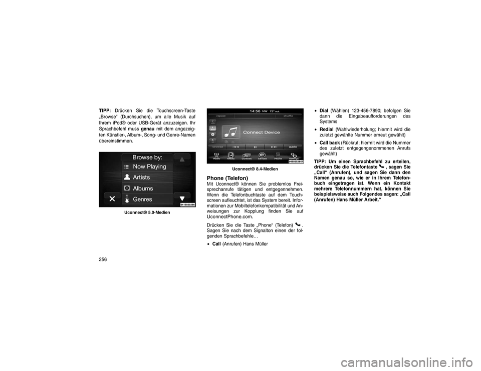 JEEP GRAND CHEROKEE 2016 Betriebsanleitung (in German) TIPP:Drücken Sie die Touchscreen-Taste
„Browse“ (Durchsuchen), um alle Musik auf
Ihrem iPod® oder USB-Gerät anzuzeigen. Ihr
Sprachbefehl muss genaumit dem angezeig-
ten Künstler-, Album-, Song JEEP GRAND CHEROKEE 2016 Betriebsanleitung (in German) TIPP:Drücken Sie die Touchscreen-Taste
„Browse“ (Durchsuchen), um alle Musik auf
Ihrem iPod® oder USB-Gerät anzuzeigen. Ihr
Sprachbefehl muss genaumit dem angezeig-
ten Künstler-, Album-, Song