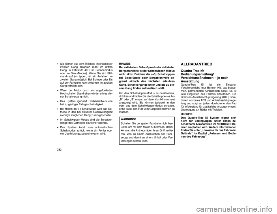 JEEP GRAND CHEROKEE 2016 Betriebsanleitung (in German) Sie können aus dem Stillstand im ersten oder
zweiten Gang anfahren (oder im dritten
Gang, in Fahrstufe 4LO, im Schneemodus
oder im Sand-Modus). Wenn Sie (im Still-
stand) auf (+) tippen, ist ein Anf JEEP GRAND CHEROKEE 2016 Betriebsanleitung (in German) Sie können aus dem Stillstand im ersten oder
zweiten Gang anfahren (oder im dritten
Gang, in Fahrstufe 4LO, im Schneemodus
oder im Sand-Modus). Wenn Sie (im Still-
stand) auf (+) tippen, ist ein Anf