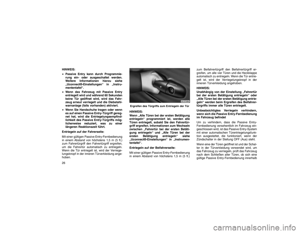 JEEP GRAND CHEROKEE 2016  Betriebsanleitung (in German) HINWEIS:
Passive Entry kann durch Programmie-
rung ein- oder ausgeschaltet werden.
Weitere Informationen hierzu siehe
„Uconnect®-Einstellungen“ in „Instru-
mententafel“.
 Wenn das Fahrzeug 