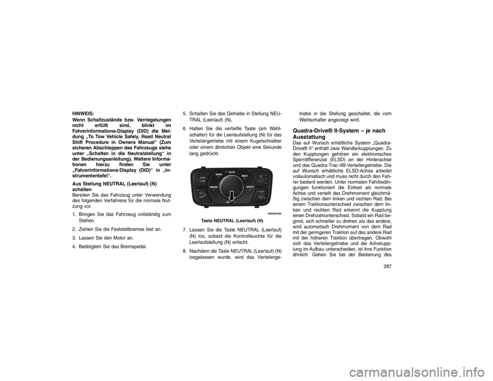 JEEP GRAND CHEROKEE 2016 Betriebsanleitung (in German) HINWEIS:
Wenn Schaltzustände bzw. Verriegelungen
nicht erfüllt sind, blinkt im
Fahrerinformations-Display (DID) die Mel-
dung „To Tow Vehicle Safely, Read Neutral
Shift Procedure in Owners Manual JEEP GRAND CHEROKEE 2016 Betriebsanleitung (in German) HINWEIS:
Wenn Schaltzustände bzw. Verriegelungen
nicht erfüllt sind, blinkt im
Fahrerinformations-Display (DID) die Mel-
dung „To Tow Vehicle Safely, Read Neutral
Shift Procedure in Owners Manual