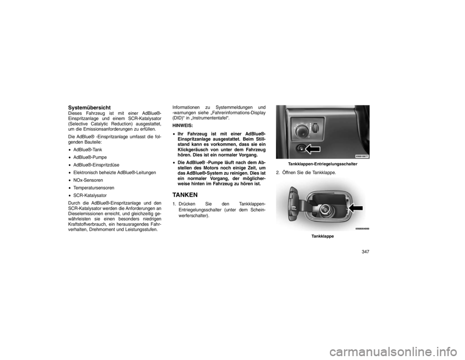 JEEP GRAND CHEROKEE 2016 Betriebsanleitung (in German) SystemübersichtDieses Fahrzeug ist mit einer AdBlue®-
Einspritzanlage und einem SCR-Katalysator
(Selective Catalytic Reduction) ausgestattet,
um die Emissionsanforderungen zu erfüllen.
Die AdBlue® JEEP GRAND CHEROKEE 2016 Betriebsanleitung (in German) SystemübersichtDieses Fahrzeug ist mit einer AdBlue®-
Einspritzanlage und einem SCR-Katalysator
(Selective Catalytic Reduction) ausgestattet,
um die Emissionsanforderungen zu erfüllen.
Die AdBlue®