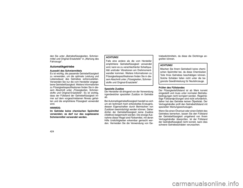 JEEP GRAND CHEROKEE 2016 Betriebsanleitung (in German) den Sie unter „Betriebsflüssigkeiten, Schmier-
mittel und Original-Ersatzteile“ in „Wartung des
Fahrzeugs“.AutomatikgetriebeAuswahl des Schmiermittels
Es ist wichtig, die passende Getriebefl JEEP GRAND CHEROKEE 2016 Betriebsanleitung (in German) den Sie unter „Betriebsflüssigkeiten, Schmier-
mittel und Original-Ersatzteile“ in „Wartung des
Fahrzeugs“.AutomatikgetriebeAuswahl des Schmiermittels
Es ist wichtig, die passende Getriebefl