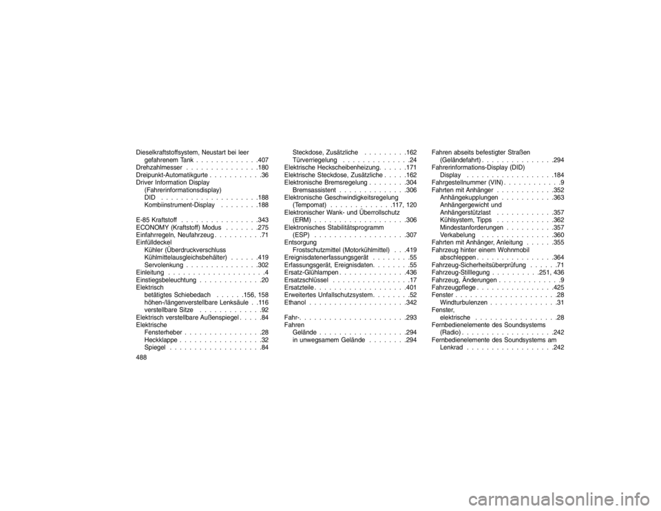 JEEP GRAND CHEROKEE 2016 Betriebsanleitung (in German) Dieselkraftstoffsystem, Neustart bei leergefahrenem Tank . . . . . . . . . . . . .407
Drehzahlmesser . . . . . . . . . . . . . . .180
Dreipunkt-Automatikgurte . . . . . . . . . . .36
Driver Informatio JEEP GRAND CHEROKEE 2016 Betriebsanleitung (in German) Dieselkraftstoffsystem, Neustart bei leergefahrenem Tank . . . . . . . . . . . . .407
Drehzahlmesser . . . . . . . . . . . . . . .180
Dreipunkt-Automatikgurte . . . . . . . . . . .36
Driver Informatio
