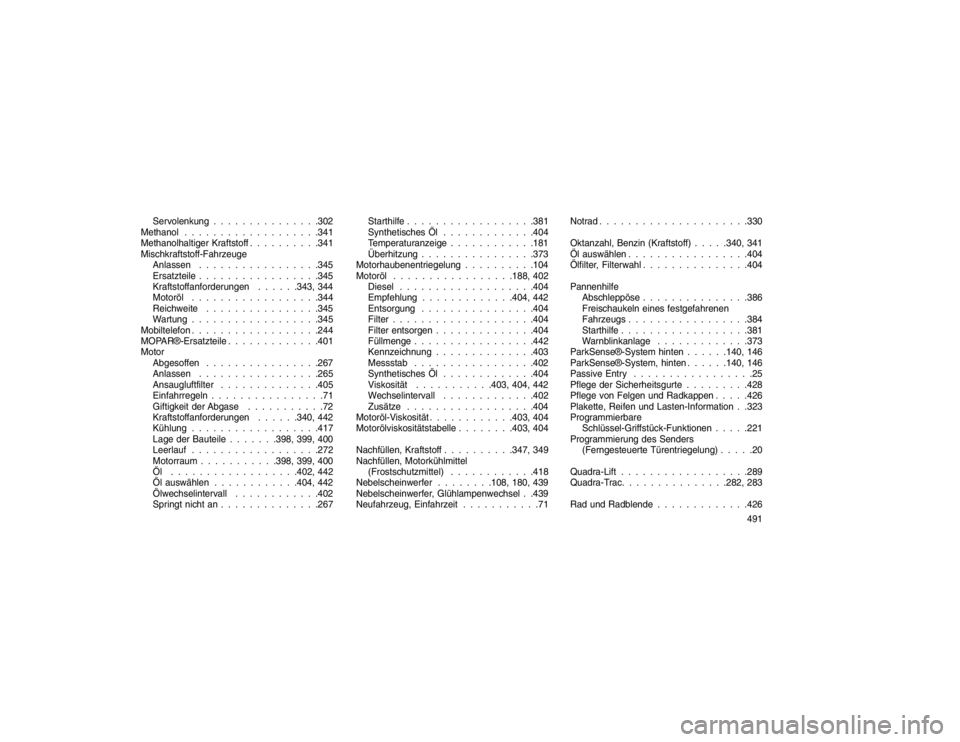 JEEP GRAND CHEROKEE 2016 Betriebsanleitung (in German) Servolenkung . . . . . . . . . . . . . . .302
Methanol . . . . . . . . . . . . . . . . . . .341
Methanolhaltiger Kraftstoff . . . . . . . . . .341
Mischkraftstoff-Fahrzeuge Anlassen . . . . . . . . . JEEP GRAND CHEROKEE 2016 Betriebsanleitung (in German) Servolenkung . . . . . . . . . . . . . . .302
Methanol . . . . . . . . . . . . . . . . . . .341
Methanolhaltiger Kraftstoff . . . . . . . . . .341
Mischkraftstoff-Fahrzeuge Anlassen . . . . . . . . .