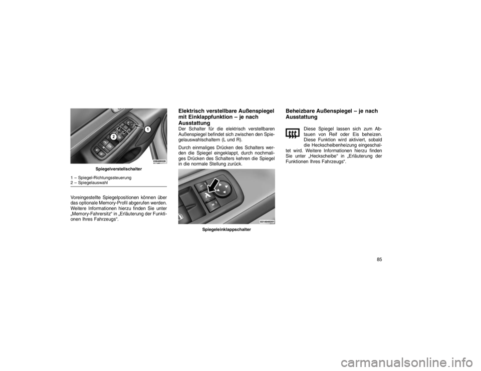JEEP GRAND CHEROKEE 2016  Betriebsanleitung (in German) Voreingestellte Spiegelpositionen können über
das optionale Memory-Profil abgerufen werden.
Weitere Informationen hierzu finden Sie unter
„Memory-Fahrersitz“ in „Erläuterung der Funkti-
onen 