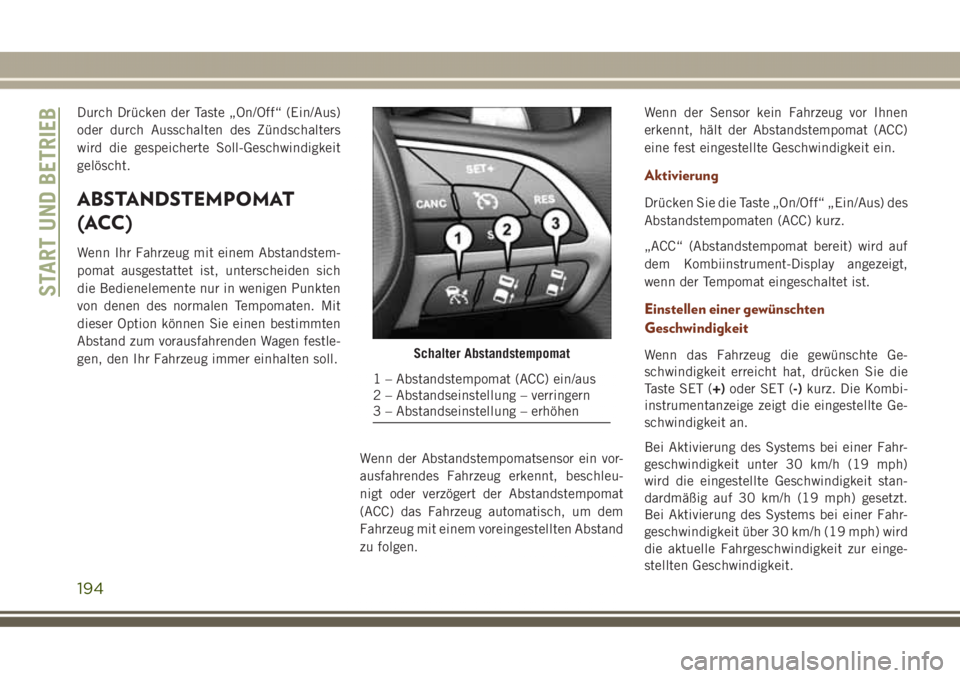 JEEP GRAND CHEROKEE 2017 Betriebsanleitung (in German) Durch Drücken der Taste „On/Off“ (Ein/Aus)
oder durch Ausschalten des Zündschalters
wird die gespeicherte Soll-Geschwindigkeit
gelöscht.
ABSTANDSTEMPOMAT
(ACC )
Wenn Ihr Fahrzeug mit einem Abst JEEP GRAND CHEROKEE 2017 Betriebsanleitung (in German) Durch Drücken der Taste „On/Off“ (Ein/Aus)
oder durch Ausschalten des Zündschalters
wird die gespeicherte Soll-Geschwindigkeit
gelöscht.
ABSTANDSTEMPOMAT
(ACC )
Wenn Ihr Fahrzeug mit einem Abst