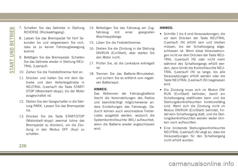 JEEP GRAND CHEROKEE 2017 Betriebsanleitung (in German) 7. Schalten Sie das Getriebe in Stellung
REVERSE (Rückwärtsgang).
8. Lassen Sie das Bremspedal für fünf Se-
kunden los und vergewissern Sie sich,
dass es zu keiner Fahrzeugbewegung
kommt.
9. Betä JEEP GRAND CHEROKEE 2017 Betriebsanleitung (in German) 7. Schalten Sie das Getriebe in Stellung
REVERSE (Rückwärtsgang).
8. Lassen Sie das Bremspedal für fünf Se-
kunden los und vergewissern Sie sich,
dass es zu keiner Fahrzeugbewegung
kommt.
9. Betä