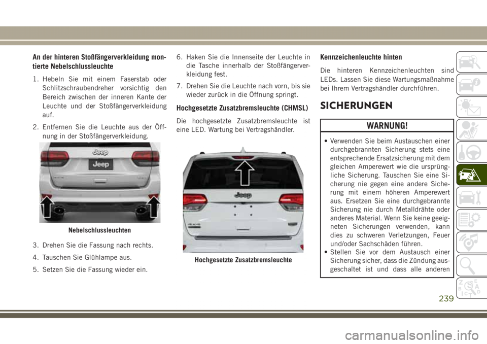 JEEP GRAND CHEROKEE 2017  Betriebsanleitung (in German) An der hinteren Stoßfängerverkleidung mon-
tierte Nebelschlussleuchte
1. Hebeln Sie mit einem Faserstab oder
Schlitzschraubendreher vorsichtig den
Bereich zwischen der inneren Kante der
Leuchte und 