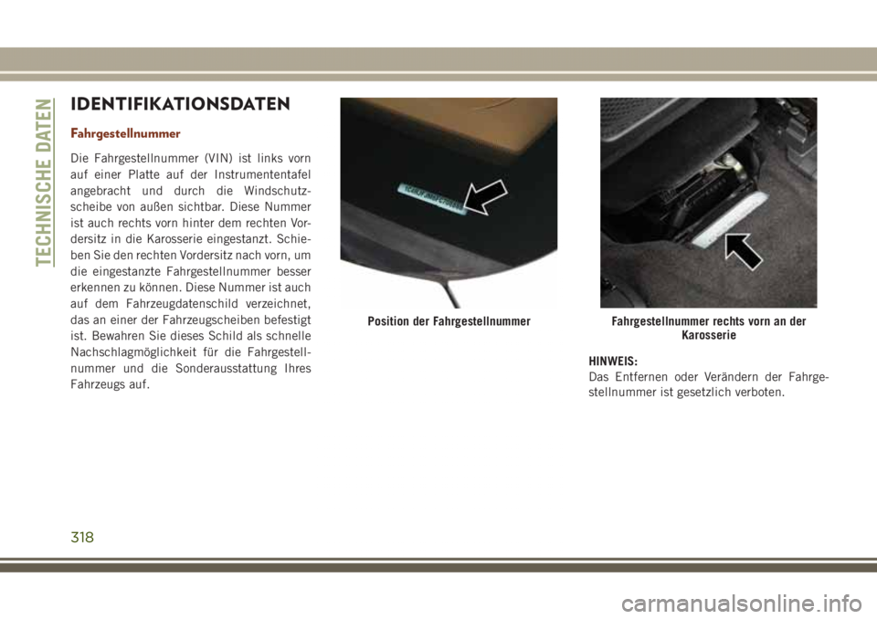 JEEP GRAND CHEROKEE 2017  Betriebsanleitung (in German) IDENTIFIKATIONSDATEN
Fahrgestellnummer
Die Fahrgestellnummer (VIN) ist links vorn
auf einer Platte auf der Instrumententafel
angebracht und durch die Windschutz-
scheibe von außen sichtbar. Diese Num