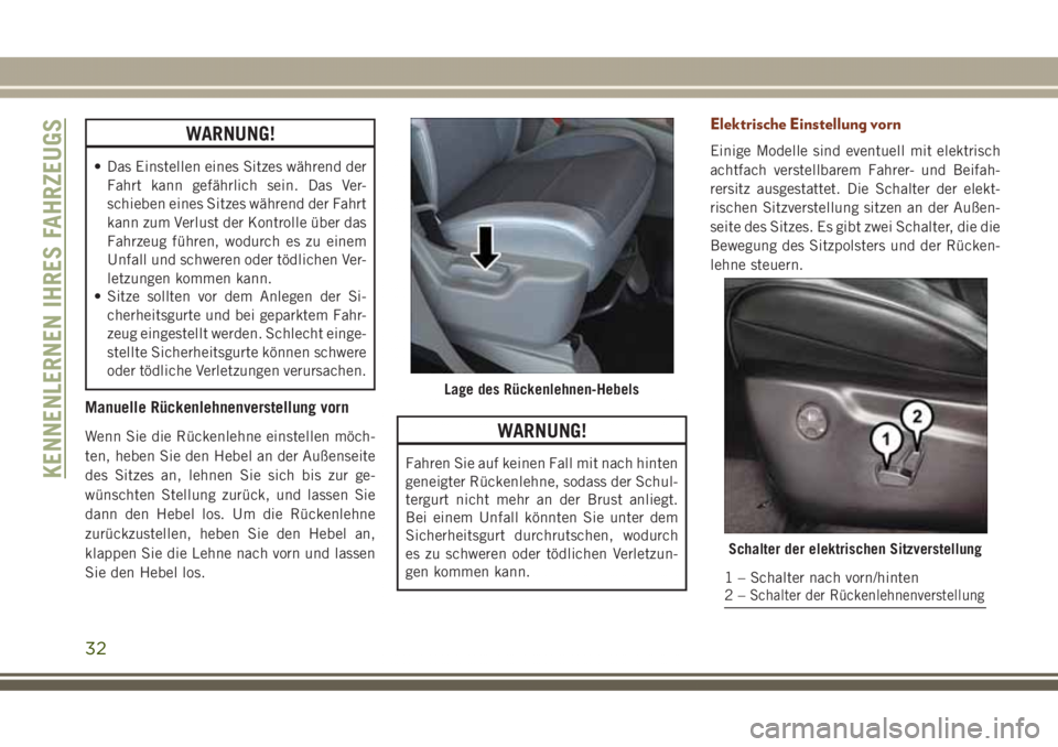 JEEP GRAND CHEROKEE 2017  Betriebsanleitung (in German) WARNUNG!
• Das Einstellen eines Sitzes während der
Fahrt kann gefährlich sein. Das Ver-
schieben eines Sitzes während der Fahrt
kann zum Verlust der Kontrolle über das
Fahrzeug führen, wodurch 
