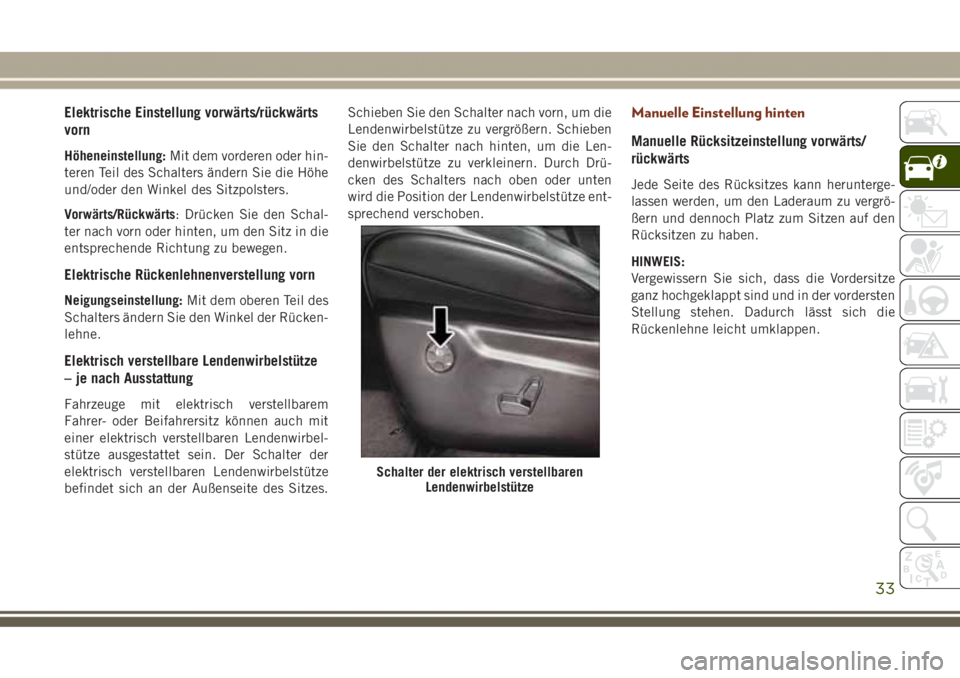 JEEP GRAND CHEROKEE 2017  Betriebsanleitung (in German) Elektrische Einstellung vorwärts/rückwärts
vorn
Höheneinstellung:Mit dem vorderen oder hin-
teren Teil des Schalters ändern Sie die Höhe
und/oder den Winkel des Sitzpolsters.
Vorwärts/Rückwär