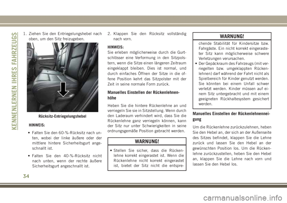 JEEP GRAND CHEROKEE 2017  Betriebsanleitung (in German) 1. Ziehen Sie den Entriegelungshebel nach
oben, um den Sitz freizugeben.
HINWEIS:
• Falten Sie den 60-%-Rücksitz nach un-
ten, wobei der linke äußere oder der
mittlere hintere Sicherheitsgurt ang