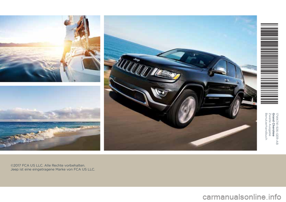 JEEP GRAND CHEROKEE 2017  Betriebsanleitung (in German) ©2017 FCA US LLC. Alle Rechte vorbehalten.  
Jeep ist eine eingetragene Marke von FCA US LLC.
17WK741-926-GER-A B 
Grand Cherokee 
Zweite Ausgabe 
Benutzerhandbuch 