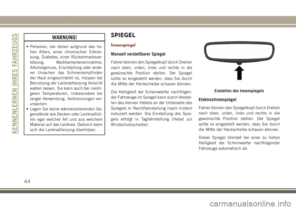 JEEP GRAND CHEROKEE 2017  Betriebsanleitung (in German) WARNUNG!
• Personen, bei denen aufgrund des ho-
hen Alters, einer chronischen Erkran-
kung, Diabetes, einer Rückenmarksver-
letzung, Medikamenteneinnahme,
Alkoholgenuss, Erschöpfung oder ande-
rer