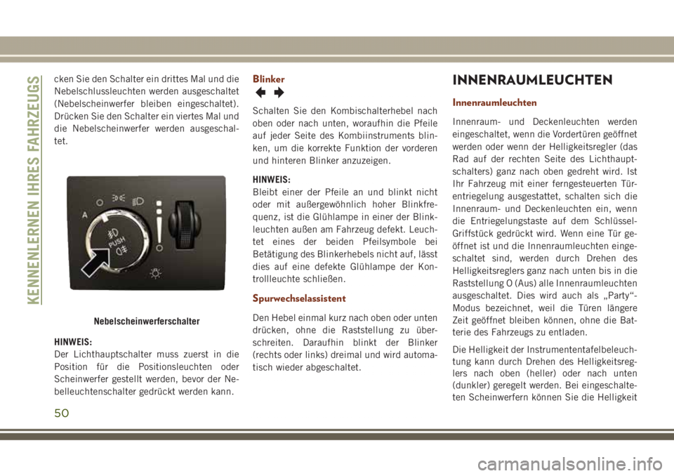 JEEP GRAND CHEROKEE 2017  Betriebsanleitung (in German) cken Sie den Schalter ein drittes Mal und die
Nebelschlussleuchten werden ausgeschaltet
(Nebelscheinwerfer bleiben eingeschaltet).
Drücken Sie den Schalter ein viertes Mal und
die Nebelscheinwerfer w