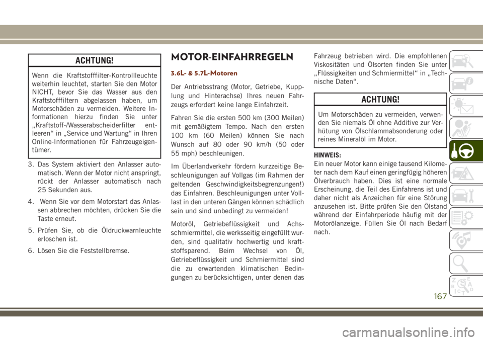 JEEP GRAND CHEROKEE 2018 Betriebsanleitung (in German) ACHTUNG!
Wenn die Kraftstofffilter-Kontrollleuchte
weiterhin leuchtet, starten Sie den Motor
NICHT, bevor Sie das Wasser aus den
Kraftstofffiltern abgelassen haben, um
Motorschäden zu vermeiden. Weit JEEP GRAND CHEROKEE 2018 Betriebsanleitung (in German) ACHTUNG!
Wenn die Kraftstofffilter-Kontrollleuchte
weiterhin leuchtet, starten Sie den Motor
NICHT, bevor Sie das Wasser aus den
Kraftstofffiltern abgelassen haben, um
Motorschäden zu vermeiden. Weit
