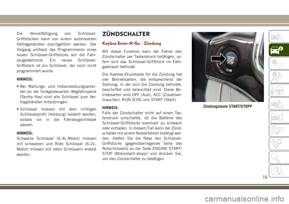 JEEP GRAND CHEROKEE 2018 Betriebsanleitung (in German) Die Vervielfältigung von Schlüssel-
Griffstücken kann von einem autorisierten
Vertragshändler durchgeführt werden. Der
Vorgang umfasst das Programmieren eines
neuen Schlüssel-Griffstücks auf di JEEP GRAND CHEROKEE 2018 Betriebsanleitung (in German) Die Vervielfältigung von Schlüssel-
Griffstücken kann von einem autorisierten
Vertragshändler durchgeführt werden. Der
Vorgang umfasst das Programmieren eines
neuen Schlüssel-Griffstücks auf di