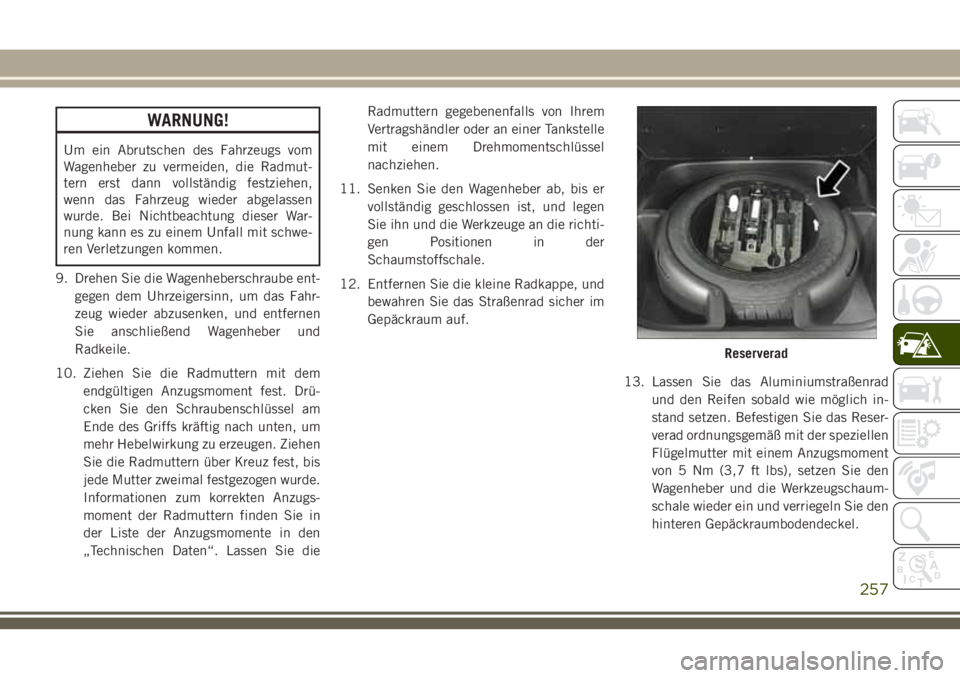JEEP GRAND CHEROKEE 2018 Betriebsanleitung (in German) WARNUNG!
Um ein Abrutschen des Fahrzeugs vom
Wagenheber zu vermeiden, die Radmut-
tern erst dann vollständig festziehen,
wenn das Fahrzeug wieder abgelassen
wurde. Bei Nichtbeachtung dieser War-
nung JEEP GRAND CHEROKEE 2018 Betriebsanleitung (in German) WARNUNG!
Um ein Abrutschen des Fahrzeugs vom
Wagenheber zu vermeiden, die Radmut-
tern erst dann vollständig festziehen,
wenn das Fahrzeug wieder abgelassen
wurde. Bei Nichtbeachtung dieser War-
nung