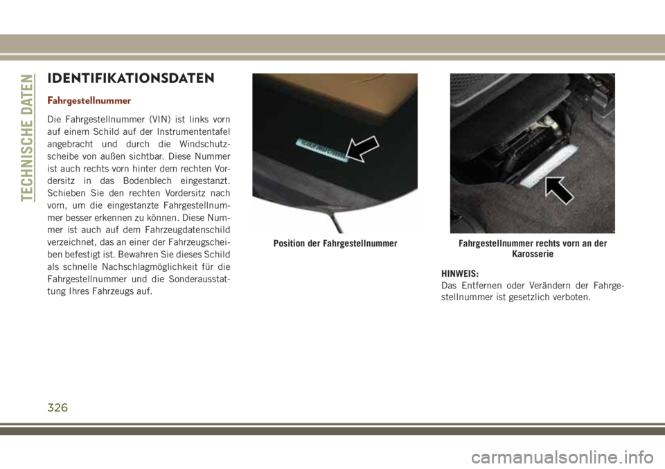 JEEP GRAND CHEROKEE 2018  Betriebsanleitung (in German) IDENTIFIKATIONSDATEN
Fahrgestellnummer
Die Fahrgestellnummer (VIN) ist links vorn
auf einem Schild auf der Instrumententafel
angebracht und durch die Windschutz-
scheibe von außen sichtbar. Diese Num