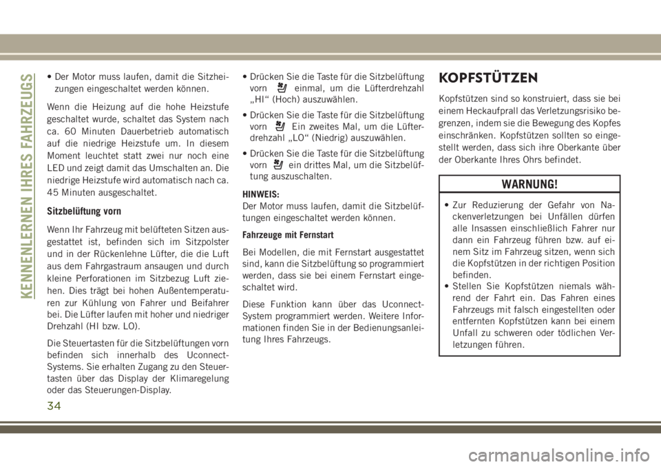JEEP GRAND CHEROKEE 2018 Betriebsanleitung (in German) • Der Motor muss laufen, damit die Sitzhei-
zungen eingeschaltet werden können.
Wenn die Heizung auf die hohe Heizstufe
geschaltet wurde, schaltet das System nach
ca. 60 Minuten Dauerbetrieb automa JEEP GRAND CHEROKEE 2018 Betriebsanleitung (in German) • Der Motor muss laufen, damit die Sitzhei-
zungen eingeschaltet werden können.
Wenn die Heizung auf die hohe Heizstufe
geschaltet wurde, schaltet das System nach
ca. 60 Minuten Dauerbetrieb automa