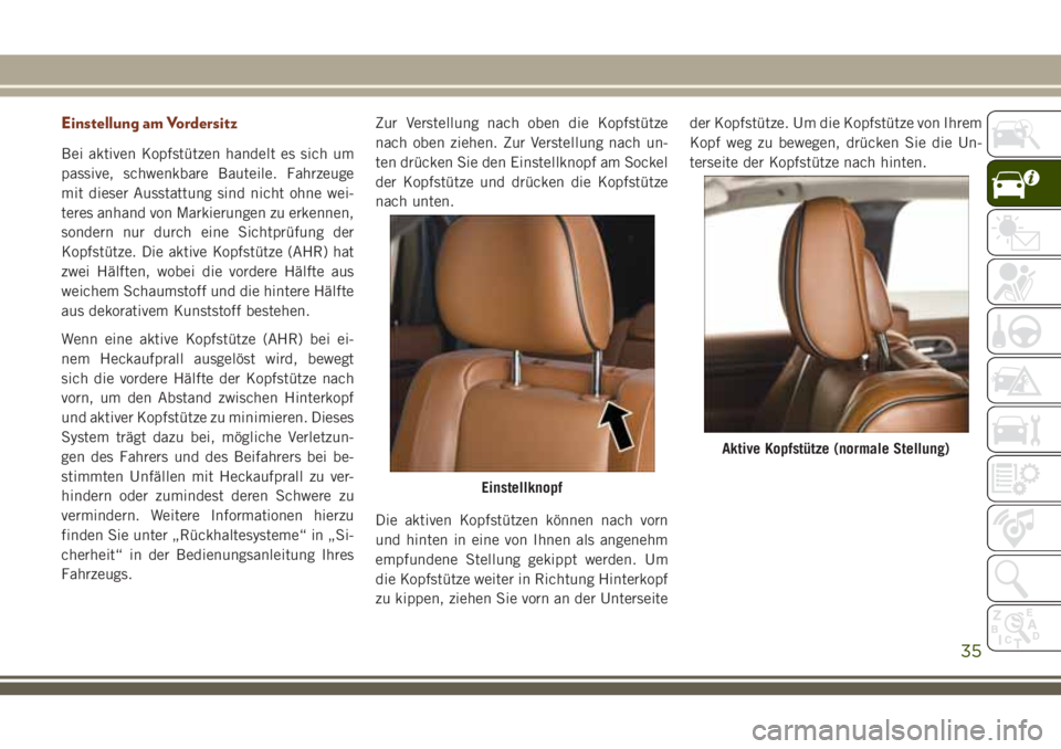 JEEP GRAND CHEROKEE 2018 Betriebsanleitung (in German) Einstellung am Vordersitz
Bei aktiven Kopfstützen handelt es sich um
passive, schwenkbare Bauteile. Fahrzeuge
mit dieser Ausstattung sind nicht ohne wei-
teres anhand von Markierungen zu erkennen,
so JEEP GRAND CHEROKEE 2018 Betriebsanleitung (in German) Einstellung am Vordersitz
Bei aktiven Kopfstützen handelt es sich um
passive, schwenkbare Bauteile. Fahrzeuge
mit dieser Ausstattung sind nicht ohne wei-
teres anhand von Markierungen zu erkennen,
so