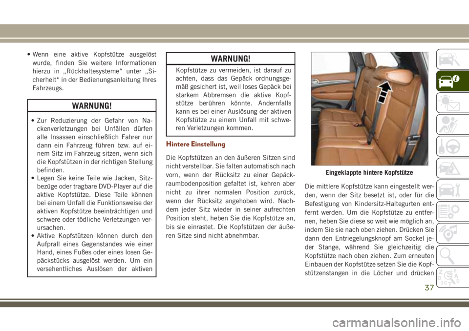 JEEP GRAND CHEROKEE 2018 Betriebsanleitung (in German) • Wenn eine aktive Kopfstütze ausgelöst
wurde, finden Sie weitere Informationen
hierzu in „Rückhaltesysteme“ unter „Si-
cherheit“ in der Bedienungsanleitung Ihres
Fahrzeugs.
WARNUNG!
• JEEP GRAND CHEROKEE 2018 Betriebsanleitung (in German) • Wenn eine aktive Kopfstütze ausgelöst
wurde, finden Sie weitere Informationen
hierzu in „Rückhaltesysteme“ unter „Si-
cherheit“ in der Bedienungsanleitung Ihres
Fahrzeugs.
WARNUNG!
•