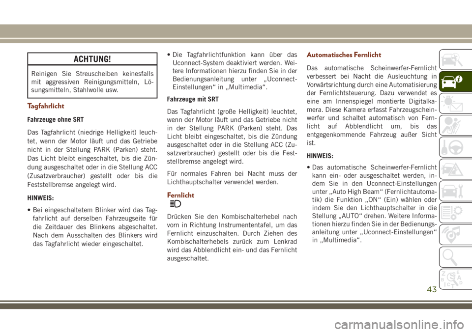 JEEP GRAND CHEROKEE 2018 Betriebsanleitung (in German) ACHTUNG!
Reinigen Sie Streuscheiben keinesfalls
mit aggressiven Reinigungsmitteln, Lö-
sungsmitteln, Stahlwolle usw.
Tagfahrlicht
Fahrzeuge ohne SRT
Das Tagfahrlicht (niedrige Helligkeit) leuch-
tet, JEEP GRAND CHEROKEE 2018 Betriebsanleitung (in German) ACHTUNG!
Reinigen Sie Streuscheiben keinesfalls
mit aggressiven Reinigungsmitteln, Lö-
sungsmitteln, Stahlwolle usw.
Tagfahrlicht
Fahrzeuge ohne SRT
Das Tagfahrlicht (niedrige Helligkeit) leuch-
tet,