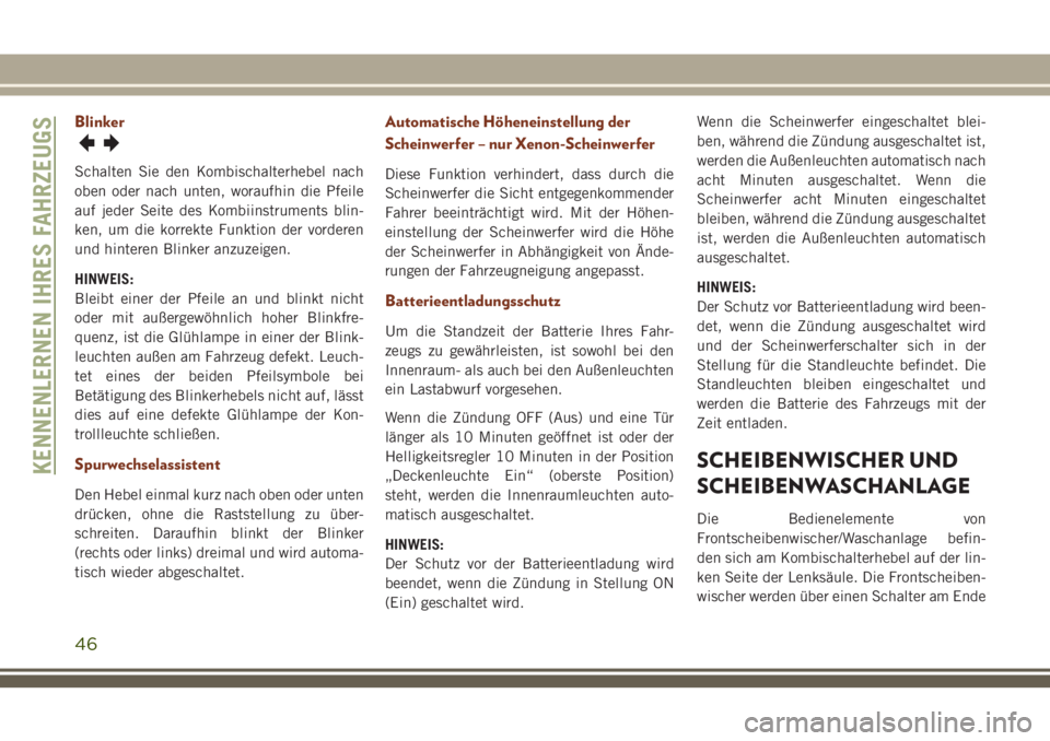 JEEP GRAND CHEROKEE 2018 Betriebsanleitung (in German) Blinker
Schalten Sie den Kombischalterhebel nach
oben oder nach unten, woraufhin die Pfeile
auf jeder Seite des Kombiinstruments blin-
ken, um die korrekte Funktion der vorderen
und hinteren Blinker a JEEP GRAND CHEROKEE 2018 Betriebsanleitung (in German) Blinker
Schalten Sie den Kombischalterhebel nach
oben oder nach unten, woraufhin die Pfeile
auf jeder Seite des Kombiinstruments blin-
ken, um die korrekte Funktion der vorderen
und hinteren Blinker a