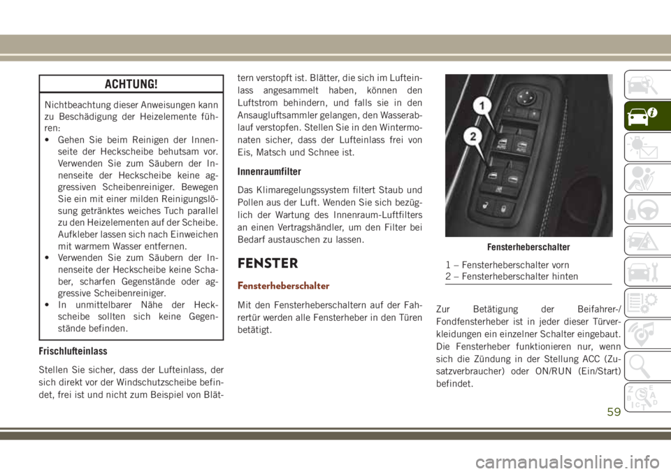 JEEP GRAND CHEROKEE 2018 Betriebsanleitung (in German) ACHTUNG!
Nichtbeachtung dieser Anweisungen kann
zu Beschädigung der Heizelemente füh-
ren:
• Gehen Sie beim Reinigen der Innen-
seite der Heckscheibe behutsam vor.
Verwenden Sie zum Säubern der I JEEP GRAND CHEROKEE 2018 Betriebsanleitung (in German) ACHTUNG!
Nichtbeachtung dieser Anweisungen kann
zu Beschädigung der Heizelemente füh-
ren:
• Gehen Sie beim Reinigen der Innen-
seite der Heckscheibe behutsam vor.
Verwenden Sie zum Säubern der I