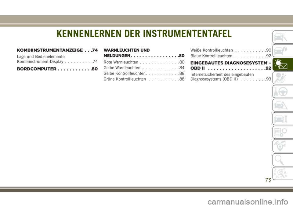 JEEP GRAND CHEROKEE 2018  Betriebsanleitung (in German) KENNENLERNEN DER INSTRUMENTENTAFEL
KOMBIINSTRUMENTANZEIGE . . .74
Lage und Bedienelemente
Kombiinstrument-Display..........74
BORDCOMPUTER............80
WARNLEUCHTEN UND
MELDUNGEN.................80
R