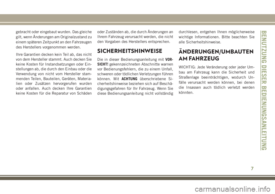 JEEP GRAND CHEROKEE 2018  Betriebsanleitung (in German) gebracht oder eingebaut wurden. Das gleiche
gilt, wenn Änderungen am Originalzustand zu
einem späteren Zeitpunkt an den Fahrzeugen
des Herstellers vorgenommen werden.
Ihre Garantien decken kein Teil