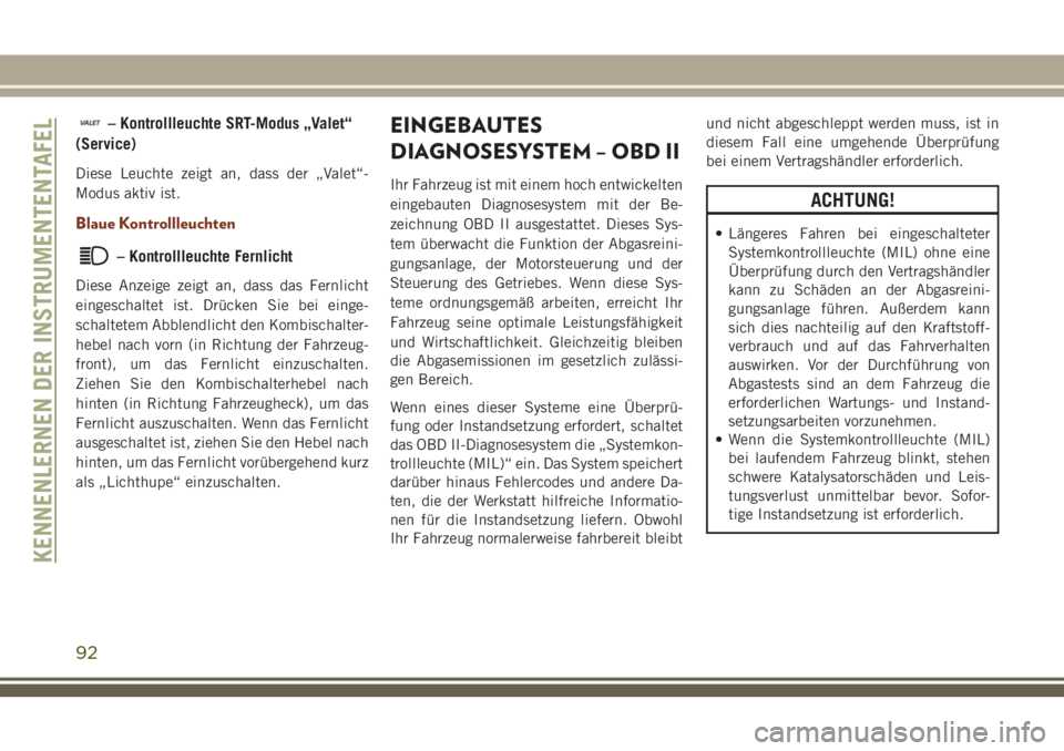 JEEP GRAND CHEROKEE 2018 Betriebsanleitung (in German) – Kontrollleuchte SRT-Modus „Valet“
(Service)
Diese Leuchte zeigt an, dass der „Valet“-
Modus aktiv ist.
Blaue Kontrollleuchten
– Kontrollleuchte Fernlicht
Diese Anzeige zeigt an, dass das JEEP GRAND CHEROKEE 2018 Betriebsanleitung (in German) – Kontrollleuchte SRT-Modus „Valet“
(Service)
Diese Leuchte zeigt an, dass der „Valet“-
Modus aktiv ist.
Blaue Kontrollleuchten
– Kontrollleuchte Fernlicht
Diese Anzeige zeigt an, dass das