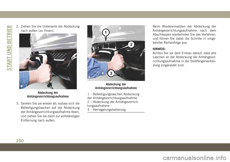 JEEP GRAND CHEROKEE 2020  Betriebsanleitung (in German) 2. Ziehen Sie die Unterseite der Abdeckung
nach außen (zu Ihnen).
3. Senken Sie sie wieder ab, sodass sich die
Befestigungslaschen auf der Abdeckung
der Anhängevorrichtungsaufnahme lösen,
und ziehe