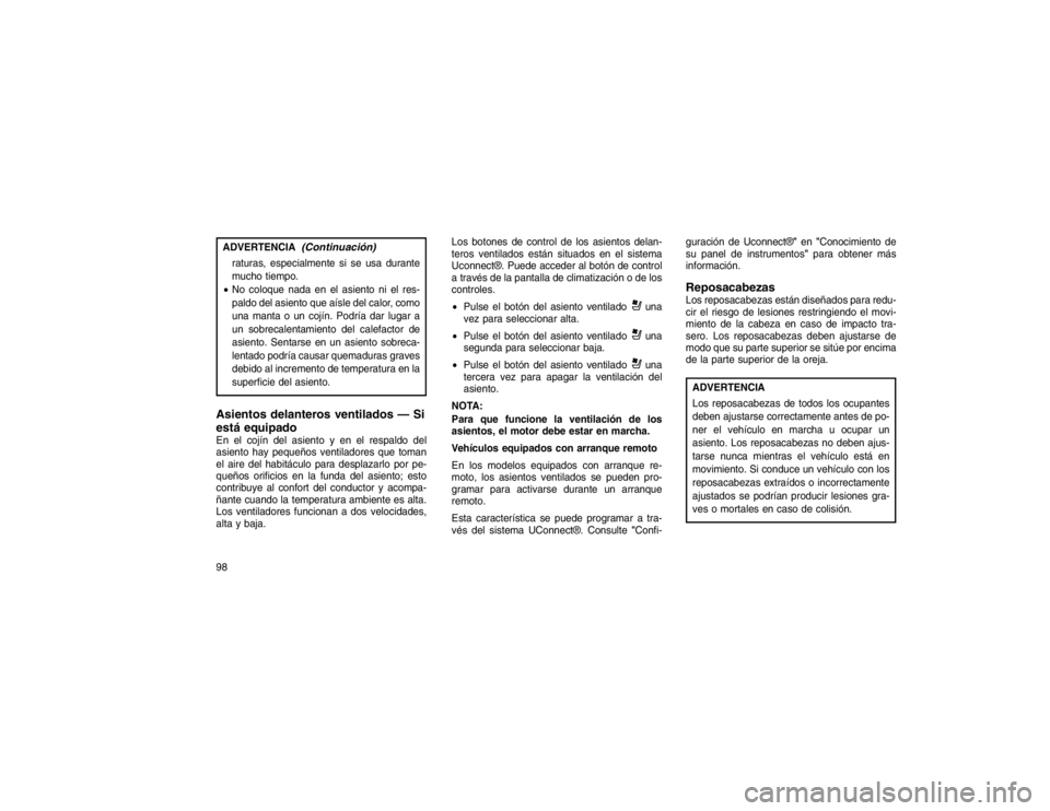 JEEP GRAND CHEROKEE 2015  Manual de Empleo y Cuidado (in Spanish) ADVERTENCIA
(Continuación)
raturas, especialmente si se usa durante
mucho tiempo.
 No coloque nada en el asiento ni el res-
paldo del asiento que aísle del calor, como
una manta o un cojín. Podrí
