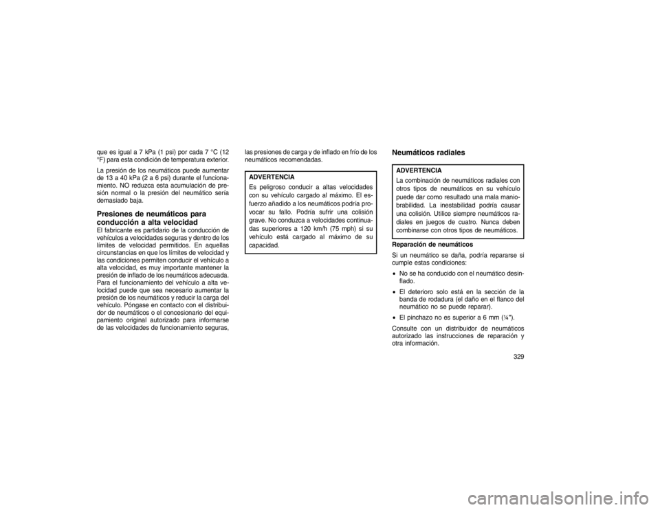 JEEP GRAND CHEROKEE 2015  Manual de Empleo y Cuidado (in Spanish) que es igual a 7 kPa (1 psi) por cada 7 °C (12
°F) para esta condición de temperatura exterior.
La presión de los neumáticos puede aumentar
de 13 a 40 kPa (2 a 6 psi) durante el funciona-
miento.