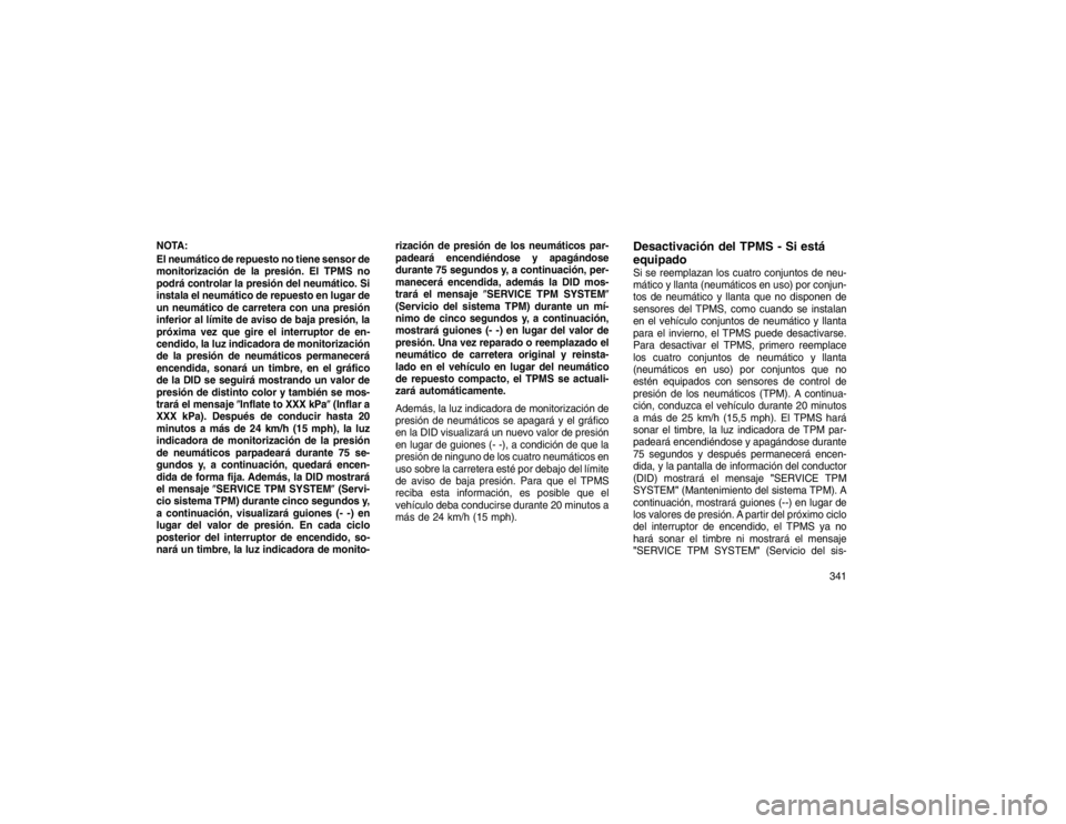 JEEP GRAND CHEROKEE 2015  Manual de Empleo y Cuidado (in Spanish) NOTA:
El neumático de repuesto no tiene sensor de
monitorización de la presión. El TPMS no
podrá controlar la presión del neumático. Si
instala el neumático de repuesto en lugar de
un neumátic