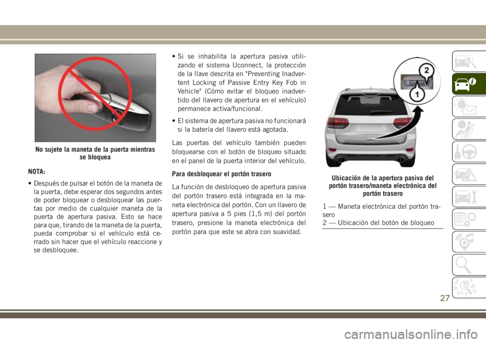 JEEP GRAND CHEROKEE 2018 Manual de Empleo y Cuidado (in Spanish) NOTA:
• Después de pulsar el botón de la maneta de
la puerta, debe esperar dos segundos antes
de poder bloquear o desbloquear las puer-
tas por medio de cualquier maneta de la
puerta de apertura p JEEP GRAND CHEROKEE 2018 Manual de Empleo y Cuidado (in Spanish) NOTA:
• Después de pulsar el botón de la maneta de
la puerta, debe esperar dos segundos antes
de poder bloquear o desbloquear las puer-
tas por medio de cualquier maneta de la
puerta de apertura p