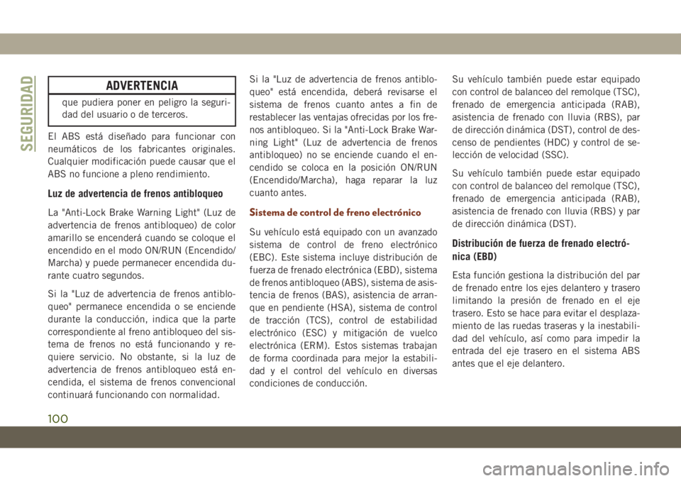 JEEP GRAND CHEROKEE 2020 Manual de Empleo y Cuidado (in Spanish) ADVERTENCIA
que pudiera poner en peligro la seguri-
dad del usuario o de terceros.
El ABS está diseñado para funcionar con
neumáticos de los fabricantes originales.
Cualquier modificación puede ca JEEP GRAND CHEROKEE 2020 Manual de Empleo y Cuidado (in Spanish) ADVERTENCIA
que pudiera poner en peligro la seguri-
dad del usuario o de terceros.
El ABS está diseñado para funcionar con
neumáticos de los fabricantes originales.
Cualquier modificación puede ca