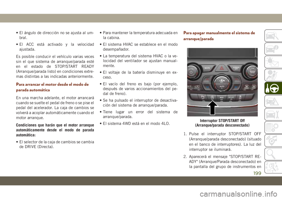 JEEP GRAND CHEROKEE 2020 Manual de Empleo y Cuidado (in Spanish) • El ángulo de dirección no se ajusta al um-
bral.
• El ACC está activado y la velocidad
ajustada.
Es posible conducir el vehículo varias veces
sin el que sistema de arranque/parada esté
en e JEEP GRAND CHEROKEE 2020 Manual de Empleo y Cuidado (in Spanish) • El ángulo de dirección no se ajusta al um-
bral.
• El ACC está activado y la velocidad
ajustada.
Es posible conducir el vehículo varias veces
sin el que sistema de arranque/parada esté
en e