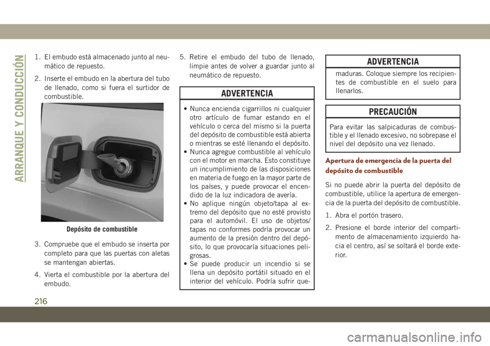 JEEP GRAND CHEROKEE 2020 Manual de Empleo y Cuidado (in Spanish) 1. El embudo está almacenado junto al neu-
mático de repuesto.
2. Inserte el embudo en la abertura del tubo
de llenado, como si fuera el surtidor de
combustible.
3. Compruebe que el embudo se insert JEEP GRAND CHEROKEE 2020 Manual de Empleo y Cuidado (in Spanish) 1. El embudo está almacenado junto al neu-
mático de repuesto.
2. Inserte el embudo en la abertura del tubo
de llenado, como si fuera el surtidor de
combustible.
3. Compruebe que el embudo se insert