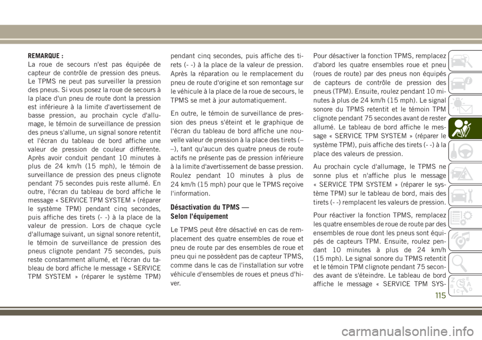 JEEP GRAND CHEROKEE 2018 Notice dentretien (in French) REMARQUE :
La roue de secours n'est pas équipée de
capteur de contrôle de pression des pneus.
Le TPMS ne peut pas surveiller la pression
des pneus. Si vous posez la roue de secours à
la place JEEP GRAND CHEROKEE 2018 Notice dentretien (in French) REMARQUE :
La roue de secours n'est pas équipée de
capteur de contrôle de pression des pneus.
Le TPMS ne peut pas surveiller la pression
des pneus. Si vous posez la roue de secours à
la place