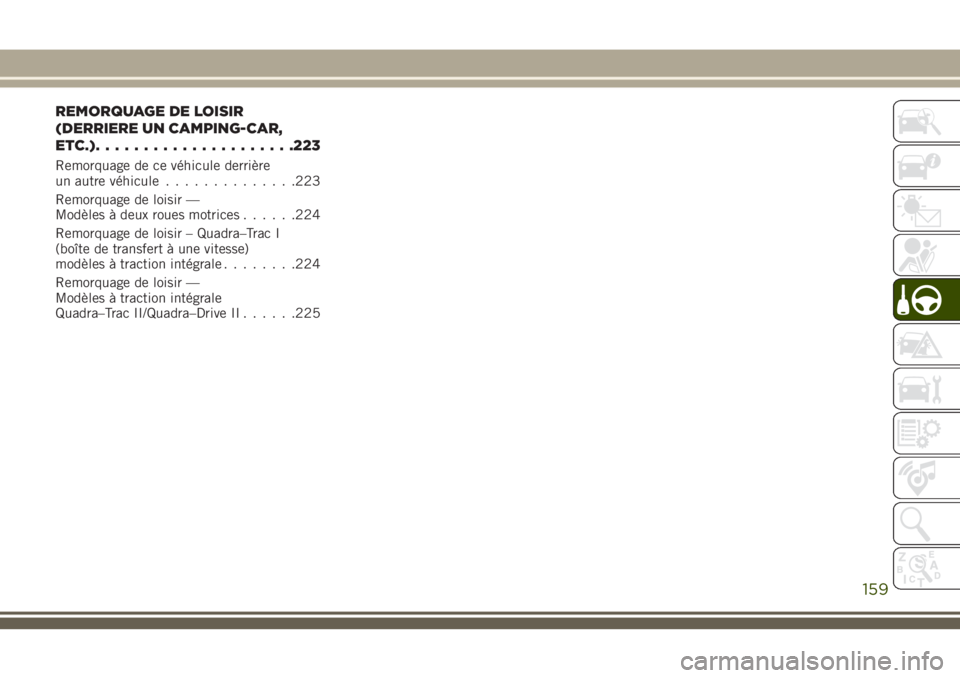 JEEP GRAND CHEROKEE 2018  Notice dentretien (in French) REMORQUAGE DE LOISIR
(DERRIERE UN CAMPING-CAR,
ETC.).....................223
Remorquage de ce véhicule derrière
un autre véhicule..............223
Remorquage de loisir —
Modèles à deux roues mo