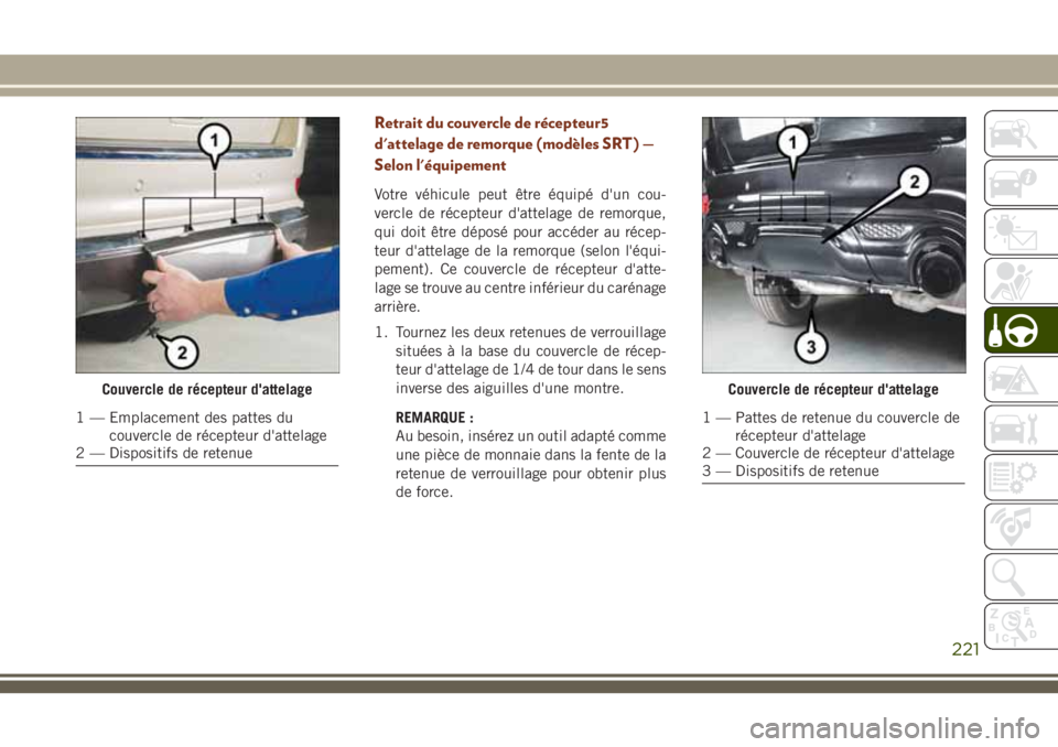 JEEP GRAND CHEROKEE 2018  Notice dentretien (in French) Retrait du couvercle de récepteur5
d'attelage de remorque (modèles SRT) —
Selon l'équipement
Votre véhicule peut être équipé d'un cou-
vercle de récepteur d'attelage de remor