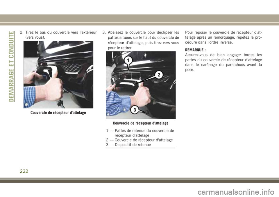 JEEP GRAND CHEROKEE 2018  Notice dentretien (in French) 2. Tirez le bas du couvercle vers l'extérieur
(vers vous).3. Abaissez le couvercle pour déclipser les
pattes situées sur le haut du couvercle de
récepteur d'attelage, puis tirez vers vous
