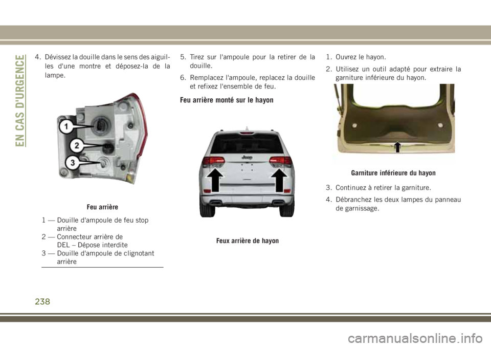 JEEP GRAND CHEROKEE 2018  Notice dentretien (in French) 4. Dévissez la douille dans le sens des aiguil-
les d'une montre et déposez-la de la
lampe.5. Tirez sur l'ampoule pour la retirer de la
douille.
6. Remplacez l'ampoule, replacez la douil