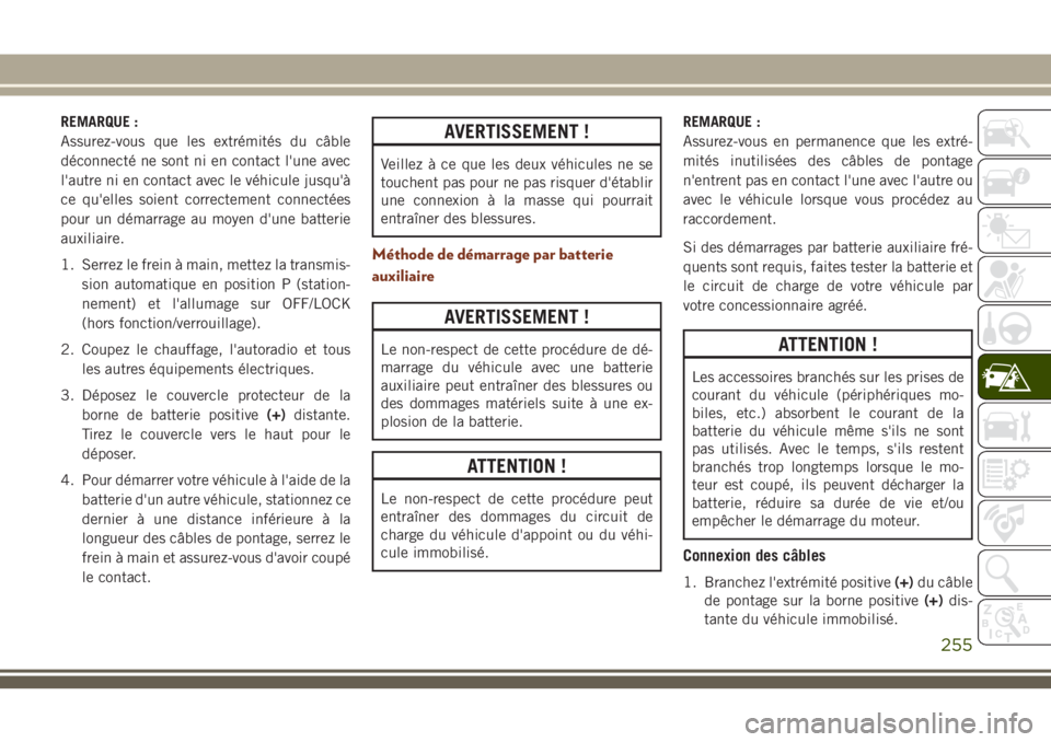 JEEP GRAND CHEROKEE 2018 Notice dentretien (in French) REMARQUE :
Assurez-vous que les extrémités du câble
déconnecté ne sont ni en contact l'une avec
l'autre ni en contact avec le véhicule jusqu'à
ce qu'elles soient correctement co JEEP GRAND CHEROKEE 2018 Notice dentretien (in French) REMARQUE :
Assurez-vous que les extrémités du câble
déconnecté ne sont ni en contact l'une avec
l'autre ni en contact avec le véhicule jusqu'à
ce qu'elles soient correctement co