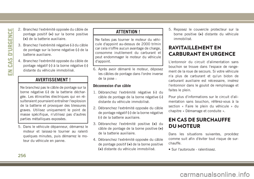 JEEP GRAND CHEROKEE 2018 Notice dentretien (in French) 2. Branchez l'extrémité opposée du câble de
pontage positif(+)sur la borne positive
(+)de la batterie auxiliaire.
3. Branchez l'extrémité négative(-)du câble
de pontage sur la borne n JEEP GRAND CHEROKEE 2018 Notice dentretien (in French) 2. Branchez l'extrémité opposée du câble de
pontage positif(+)sur la borne positive
(+)de la batterie auxiliaire.
3. Branchez l'extrémité négative(-)du câble
de pontage sur la borne n